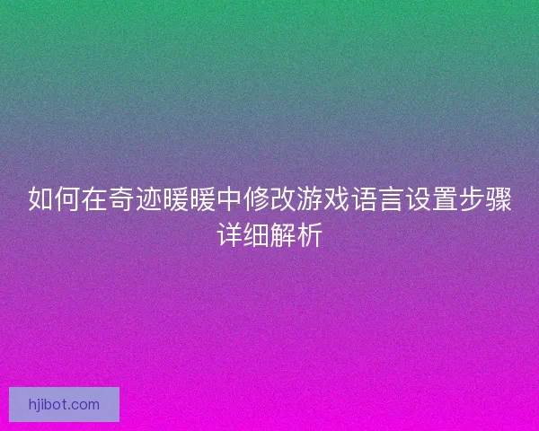 如何在奇迹暖暖中修改游戏语言设置步骤详细解析