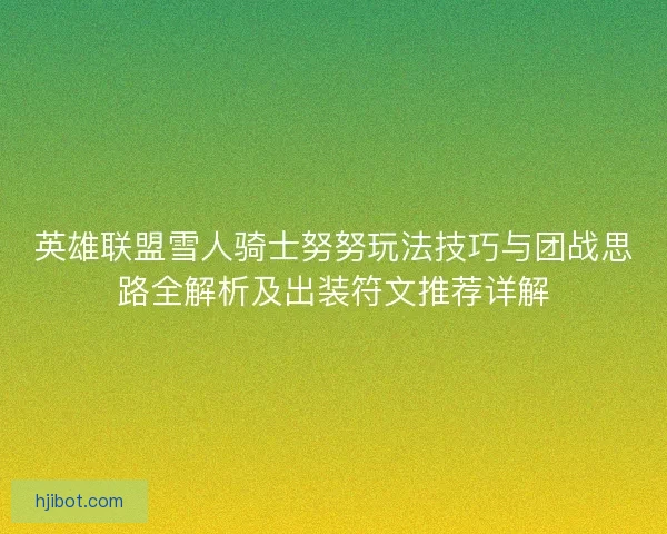 英雄联盟雪人骑士努努玩法技巧与团战思路全解析及出装符文推荐详解