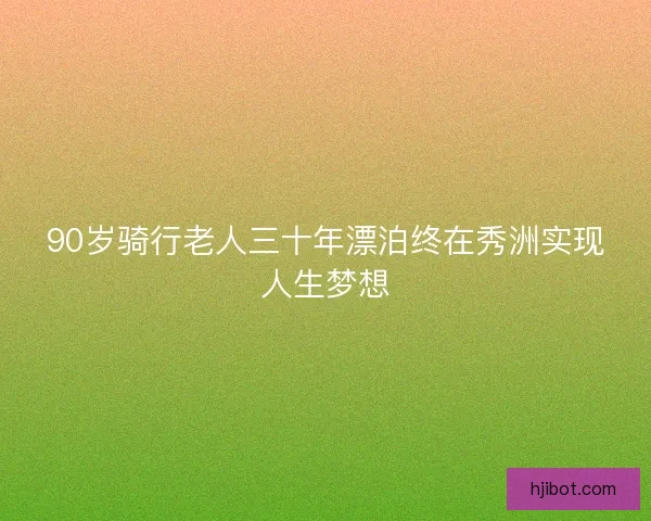 90岁骑行老人三十年漂泊终在秀洲实现人生梦想