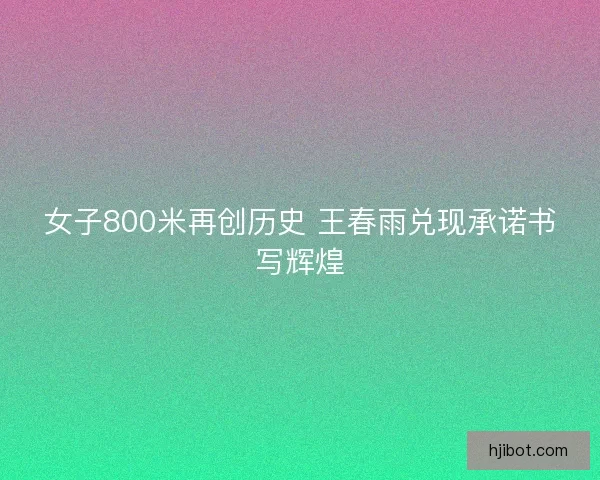 女子800米再创历史 王春雨兑现承诺书写辉煌