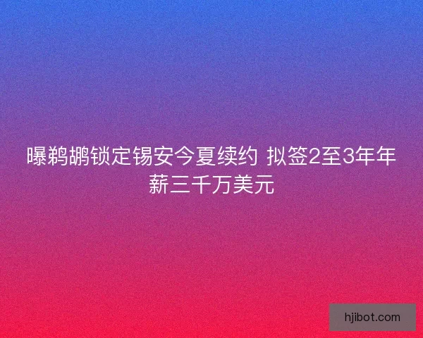 曝鹈鹕锁定锡安今夏续约 拟签2至3年年薪三千万美元