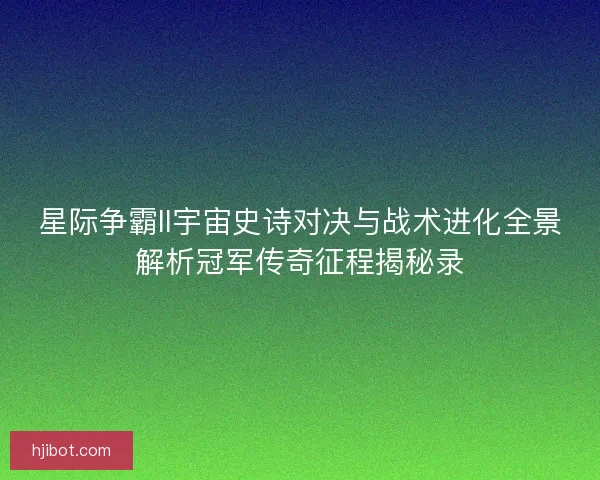 星际争霸II宇宙史诗对决与战术进化全景解析冠军传奇征程揭秘录