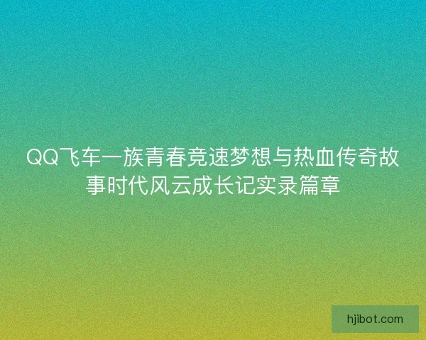 QQ飞车一族青春竞速梦想与热血传奇故事时代风云成长记实录篇章