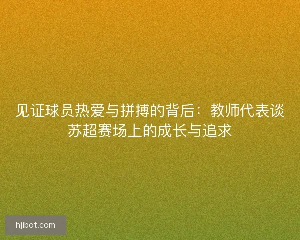 见证球员热爱与拼搏的背后：教师代表谈苏超赛场上的成长与追求