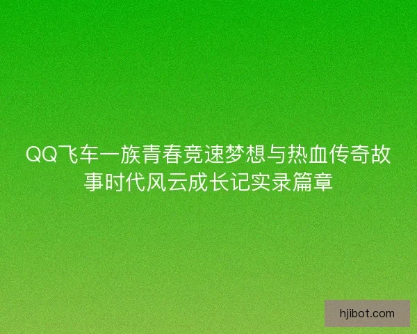QQ飞车一族青春竞速梦想与热血传奇故事时代风云成长记实录篇章